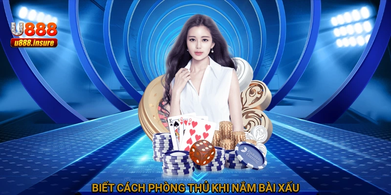 Biết cách phòng thủ khi nắm bài xấu