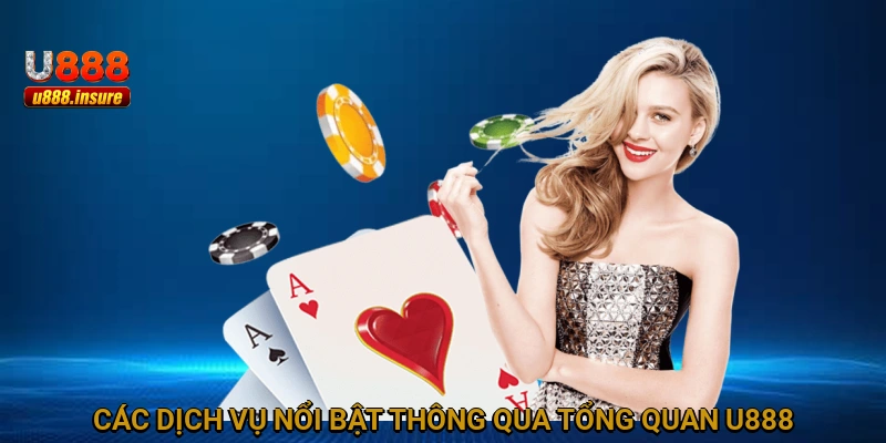 Các dịch vụ nổi bật thông qua tổng quan U888