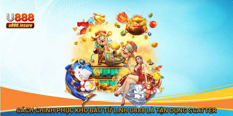 Cách chinh phục Kho Báu Tứ Linh U888 là tận dụng Scatter