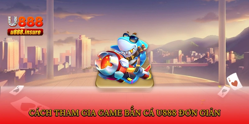 Cách tham gia game bắn cá U888 đơn giản