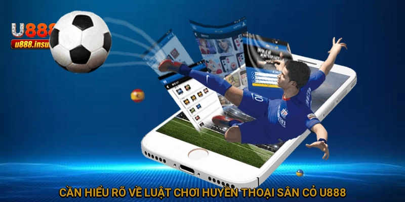 Cần hiểu rõ về luật chơi Huyền Thoại Sân Cỏ U888