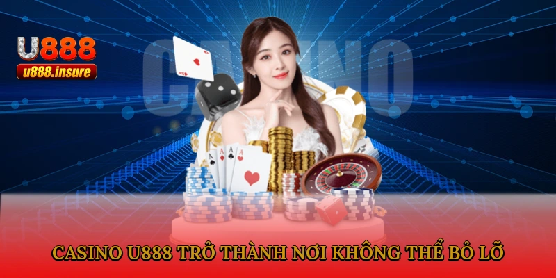 Casino U888 trở thành nơi không thể bỏ lỡ