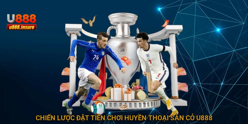 Chiến lược đặt tiền chơi Huyền Thoại Sân Cỏ U888