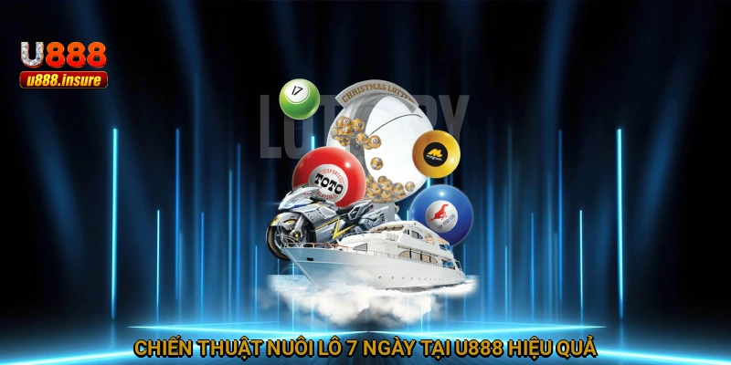 Chiến thuật nuôi lô 7 ngày tại U888 hiệu quả