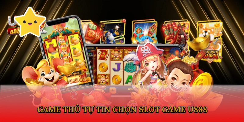 Game thủ tự tin chọn slot game U888