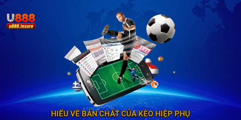 Hiểu về bản chất của Kèo hiệp phụ