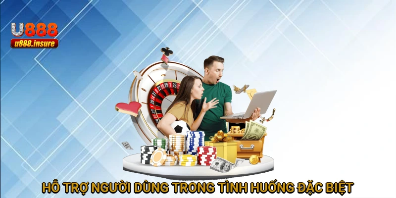 Hỗ trợ người dùng trong tình huống đặc biệt
