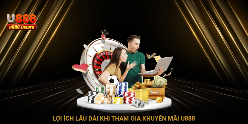 Lợi ích lâu dài khi tham gia khuyến mãi U888
