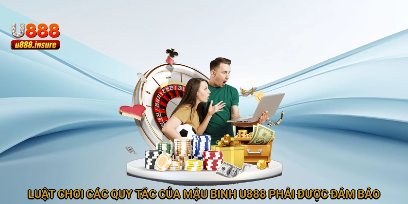 Luật chơi, các quy tắc của Mậu Binh U888 phải được đảm bảo