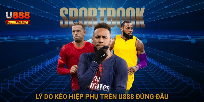 Lý do Kèo hiệp phụ trên U888 đứng đầu