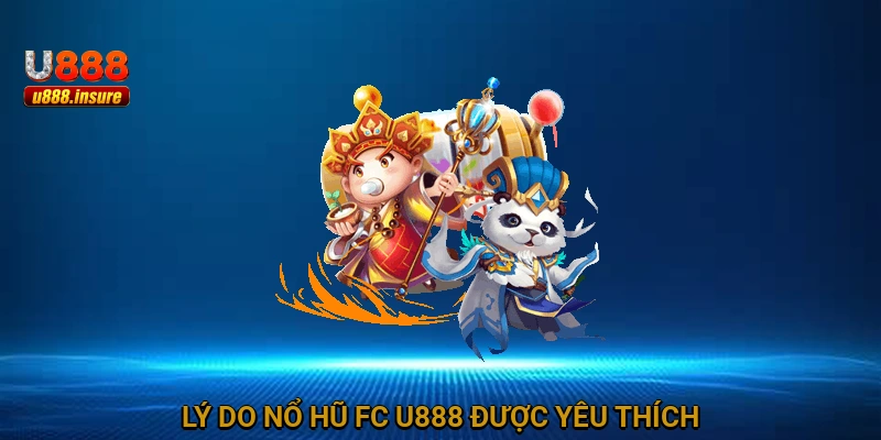 Lý do Nổ hũ FC U888 được yêu thích
