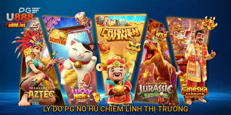 Lý do PG nổ hũ chiếm lĩnh thị trường