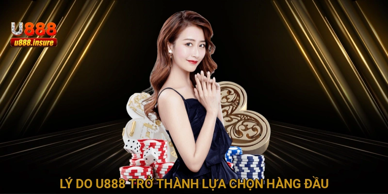 Lý do U888 trở thành lựa chọn hàng đầu