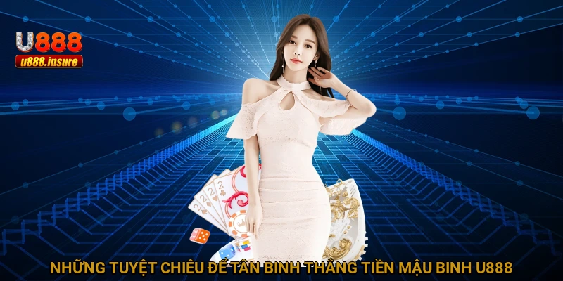 Những tuyệt chiêu để tân binh thắng tiền Mậu Binh U888