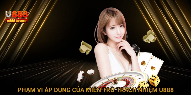 Phạm vi áp dụng của miễn trừ trách nhiệm U888