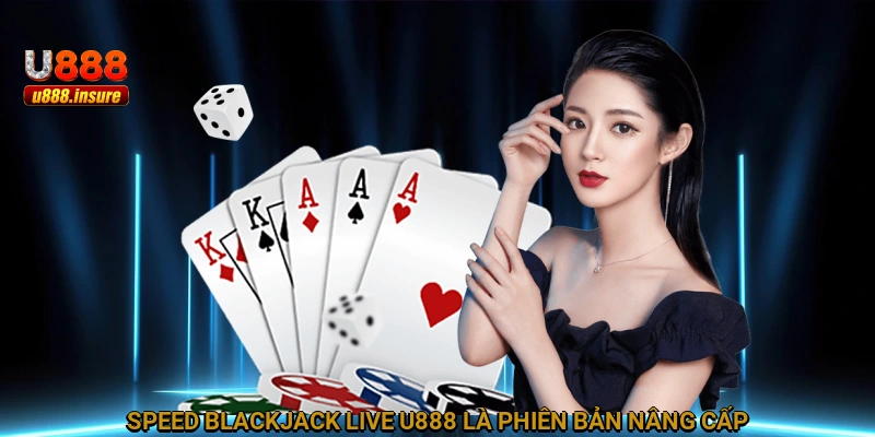 Speed Blackjack Live U888 là phiên bản nâng cấp