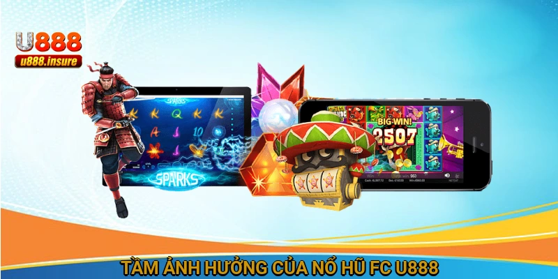 Tầm ảnh hưởng của Nổ hũ FC U888