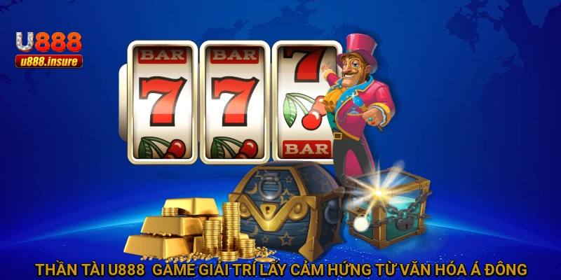 Thần Tài U888 - Game giải trí lấy cảm hứng từ văn hóa Á Đông
