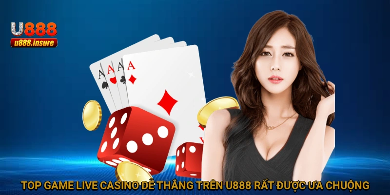 Top game Live Casino dễ thắng trên U888 rất được ưa chuộng
